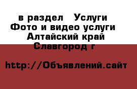  в раздел : Услуги » Фото и видео услуги . Алтайский край,Славгород г.